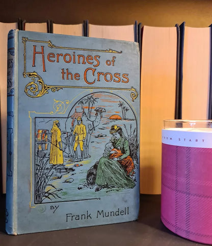 Heroines of The Cross, Frank Mundell: Hardback: c1897