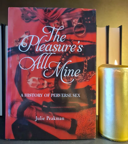 The Pleasure's All Mine - History of Perverse Sex, J. Peakman: H/B: 1st Edition