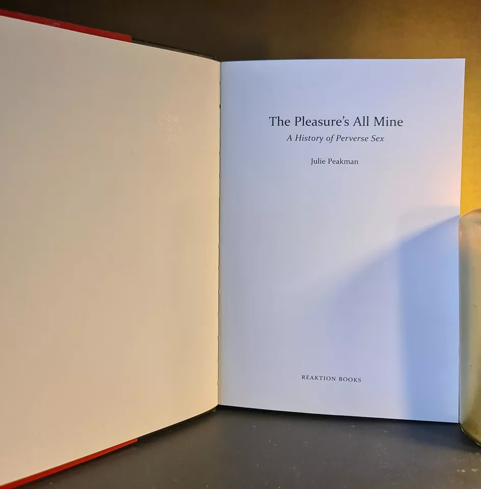 The Pleasure's All Mine - History of Perverse Sex, J. Peakman: H/B: 1st Edition