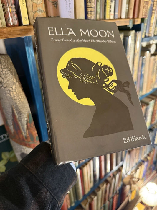2001 Ella Moon : Ed Ifkovic : 1st Edition : Novel Based on Ella Wheeler Wilcox