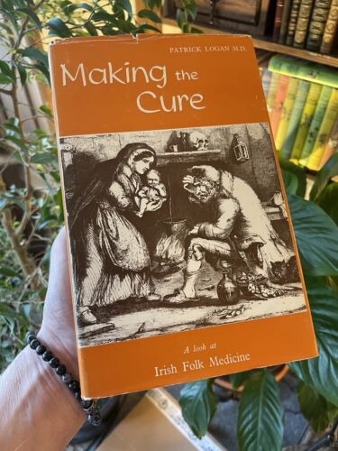 Making the Cure : A Look at Irish Folk Medicine. By Patrick Logan : Alternative Healing : Quack Medicine
