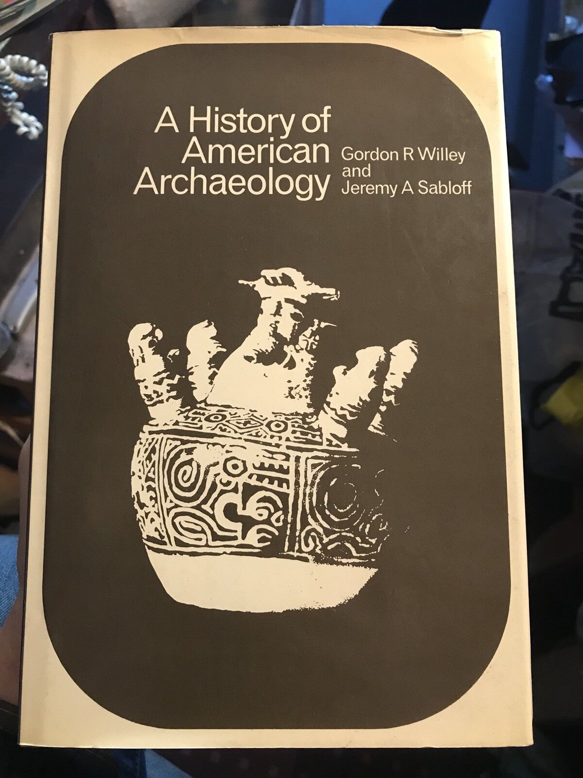 A History of American Archaeology - By Gordon R Willey &amp; Jeremy A Sabloff 1974