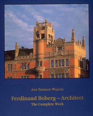 Ferdinand Boberg - Architect: The Complete Works by Ann Thorson Walton
