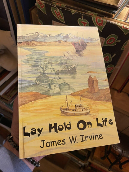 Lay Hold on Life : A Shetland Boy Grows Up : James W. Irvine : Scottish Island